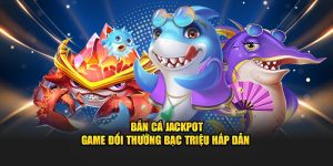 ban ca jackpot game doi thuong bac trieu hap dan